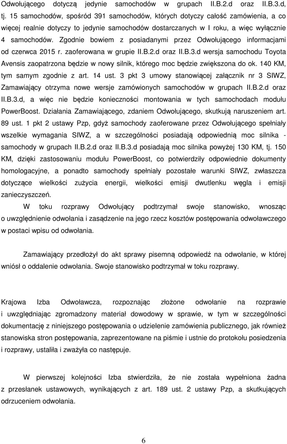 Zgodnie bowiem z posiadanymi przez Odwołującego informacjami od czerwca 2015 r. zaoferowana w grupie II.B.2.d oraz II.B.3.