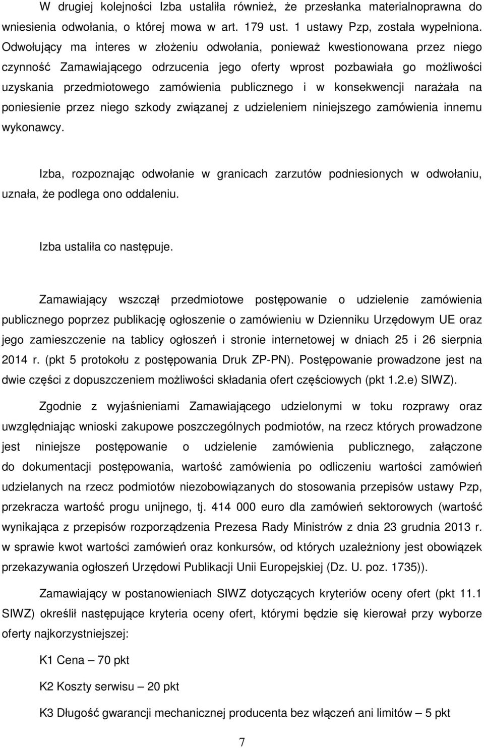 publicznego i w konsekwencji narażała na poniesienie przez niego szkody związanej z udzieleniem niniejszego zamówienia innemu wykonawcy.