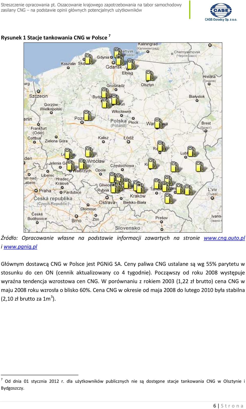 Począwszy od roku 2008 występuje wyraźna tendencja wzrostowa cen CNG. W porównaniu z rokiem 2003 (1,22 zł brutto) cena CNG w maju 2008 roku wzrosła o blisko 60%.