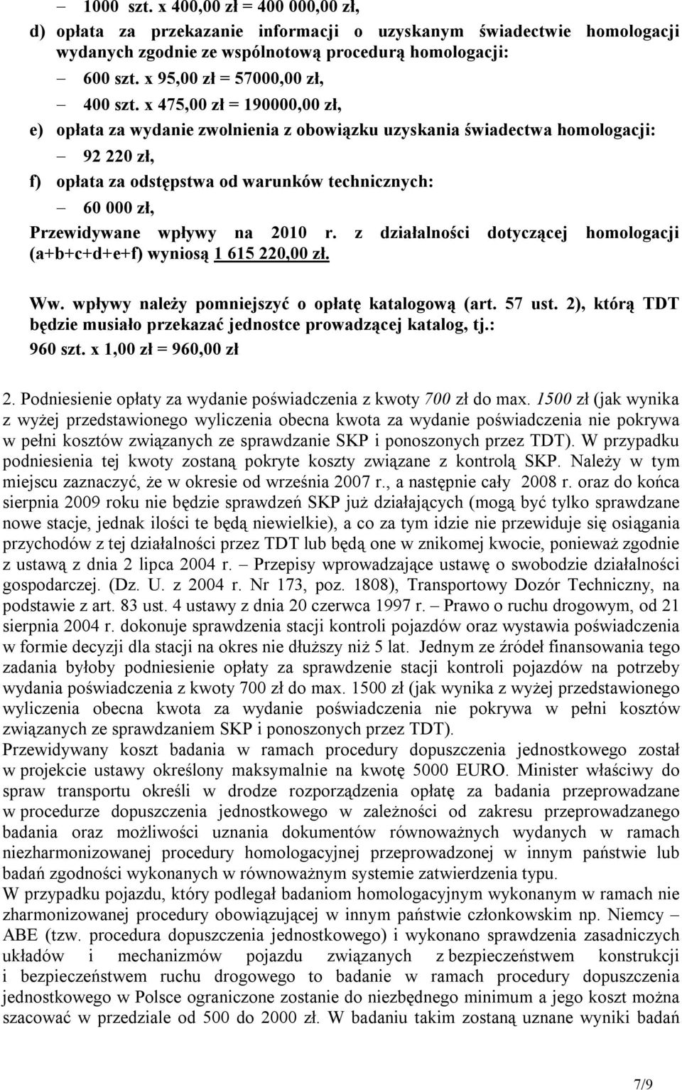 x 475,00 zł = 190000,00 zł, e) opłata za wydanie zwolnienia z obowiązku uzyskania świadectwa homologacji: 92 220 zł, f) opłata za odstępstwa od warunków technicznych: 60 000 zł, Przewidywane wpływy