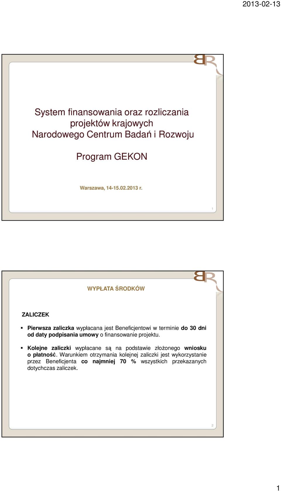 1 WYPŁATA ŚRODKÓW ZALICZEK Pierwsza zaliczka wypłacana jest Beneficjentowi w terminie do 30 dni od daty podpisania umowy o