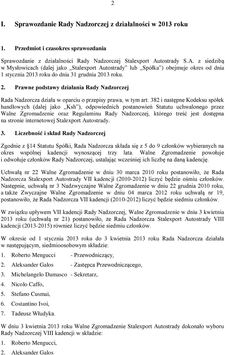 13 roku do dnia 31 grudnia 2013 roku. 2. Prawne podstawy działania Rady Nadzorczej Rada Nadzorcza działa w oparciu o przepisy prawa, w tym art.