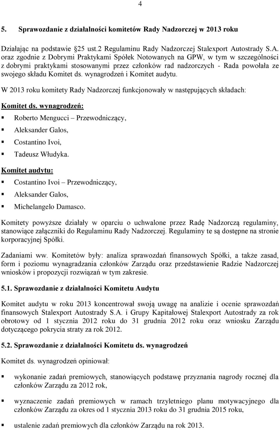 oraz zgodnie z Dobrymi Praktykami Spółek Notowanych na GPW, w tym w szczególności z dobrymi praktykami stosowanymi przez członków rad nadzorczych - Rada powołała ze swojego składu Komitet ds.