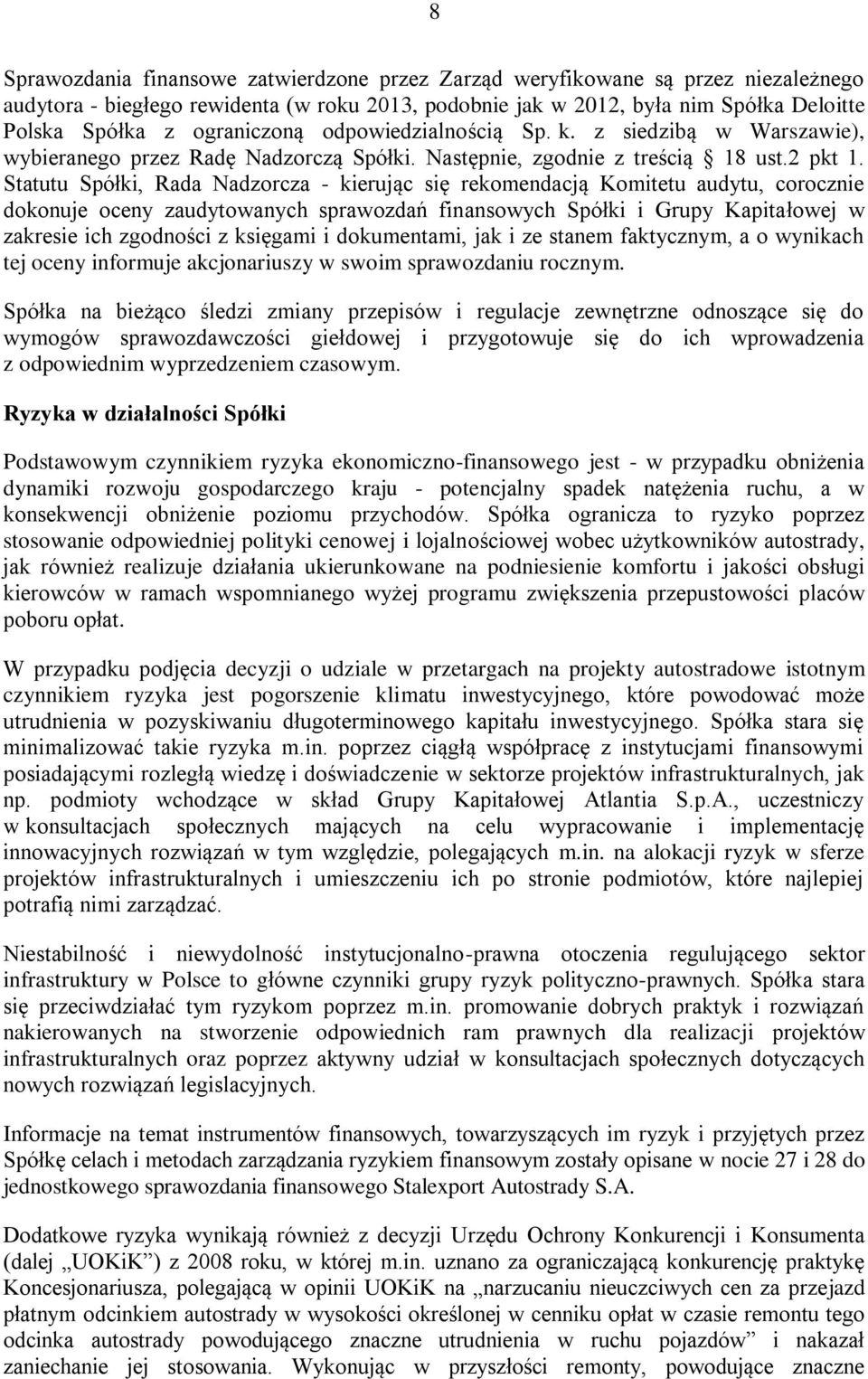 Statutu Spółki, Rada Nadzorcza - kierując się rekomendacją Komitetu audytu, corocznie dokonuje oceny zaudytowanych sprawozdań finansowych Spółki i Grupy Kapitałowej w zakresie ich zgodności z