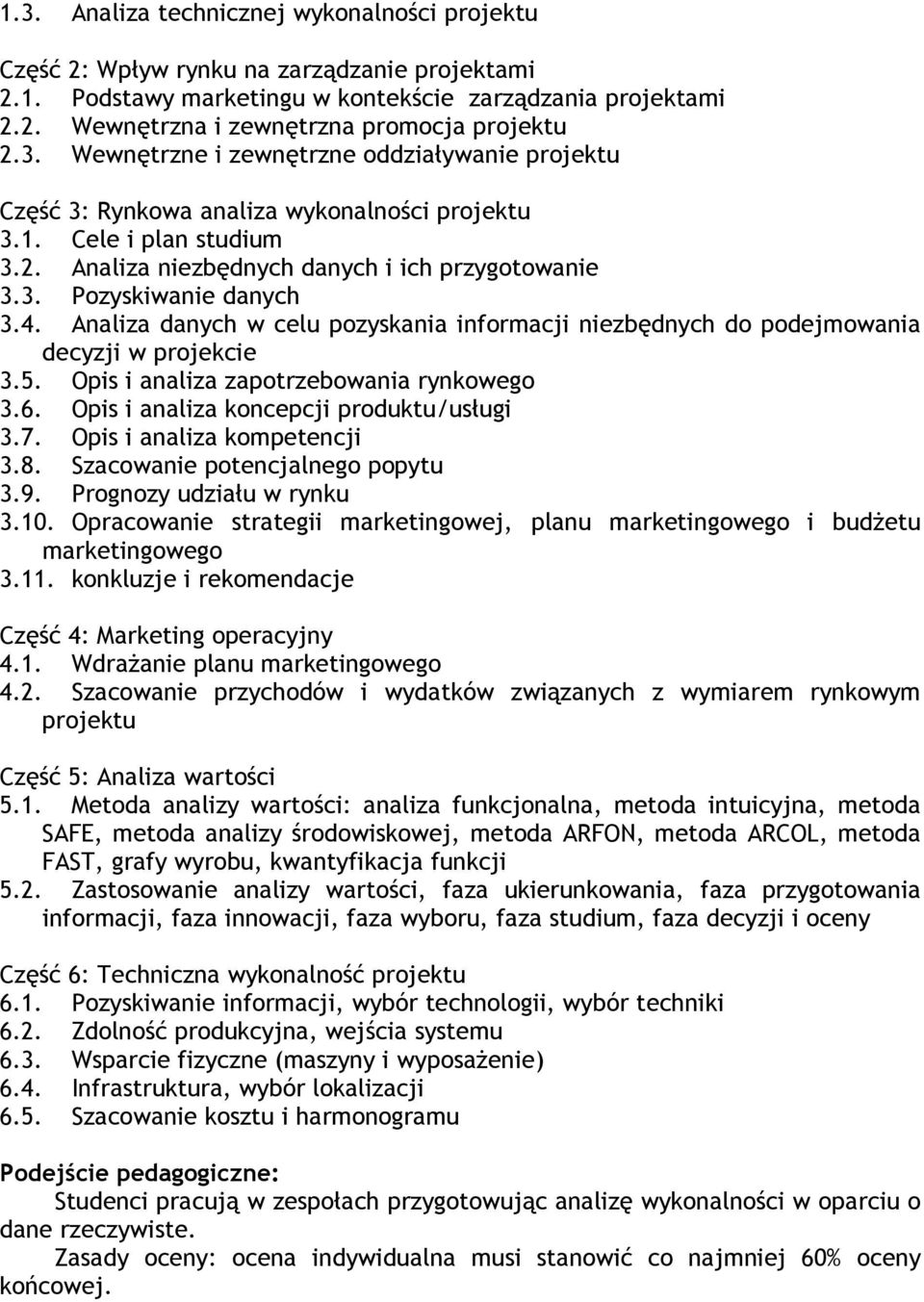 4. Analiza danych w celu pozyskania informacji niezbędnych do podejmowania decyzji w projekcie 3.5. Opis i analiza zapotrzebowania rynkowego 3.6. Opis i analiza koncepcji produktu/usługi 3.7.