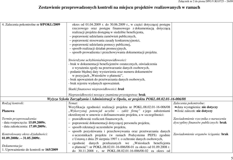 , w części dotyczącej postępu rzeczowego oraz postępu finansowego z dokumentacją dotyczącą realizacji projektu dostępną w siedzibie beneficjenta, poprawność udzielania zamówień publicznych,