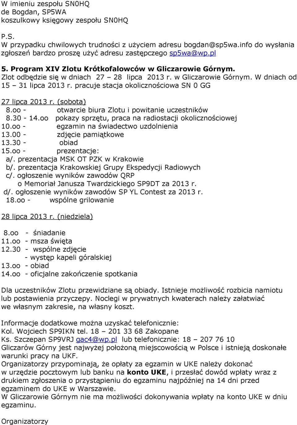 w Gliczarowie Górnym. W dniach od 15 31 lipca 2013 r. pracuje stacja okolicznościowa SN 0 GG 27 lipca 2013 r. (sobota) 8.oo - otwarcie biura Zlotu i powitanie uczestników 8.30-14.