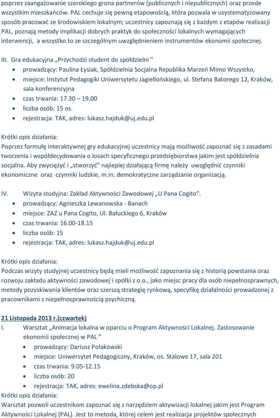 dobrych praktyk do społeczności lokalnych wymagających interwencji, a wszystko to ze szczególnym uwzględnieniem instrumentów ekonomii społecznej. III.