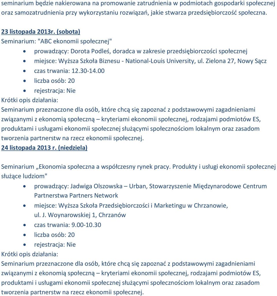 (sobota) Seminarium: "ABC ekonomii społecznej" prowadzący: Dorota Podleś, doradca w zakresie przedsiębiorczości społecznej miejsce: Wyższa Szkoła Biznesu - National-Louis University, ul.