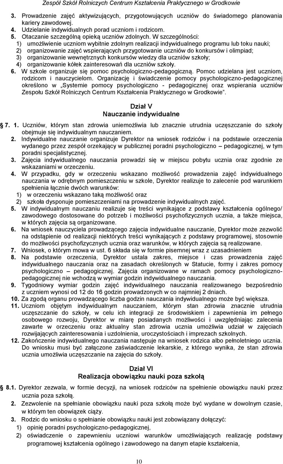 W szczególności: 1) umożliwienie uczniom wybitnie zdolnym realizacji indywidualnego programu lub toku nauki; 2) organizowanie zajęć wspierających przygotowanie uczniów do konkursów i olimpiad; 3)