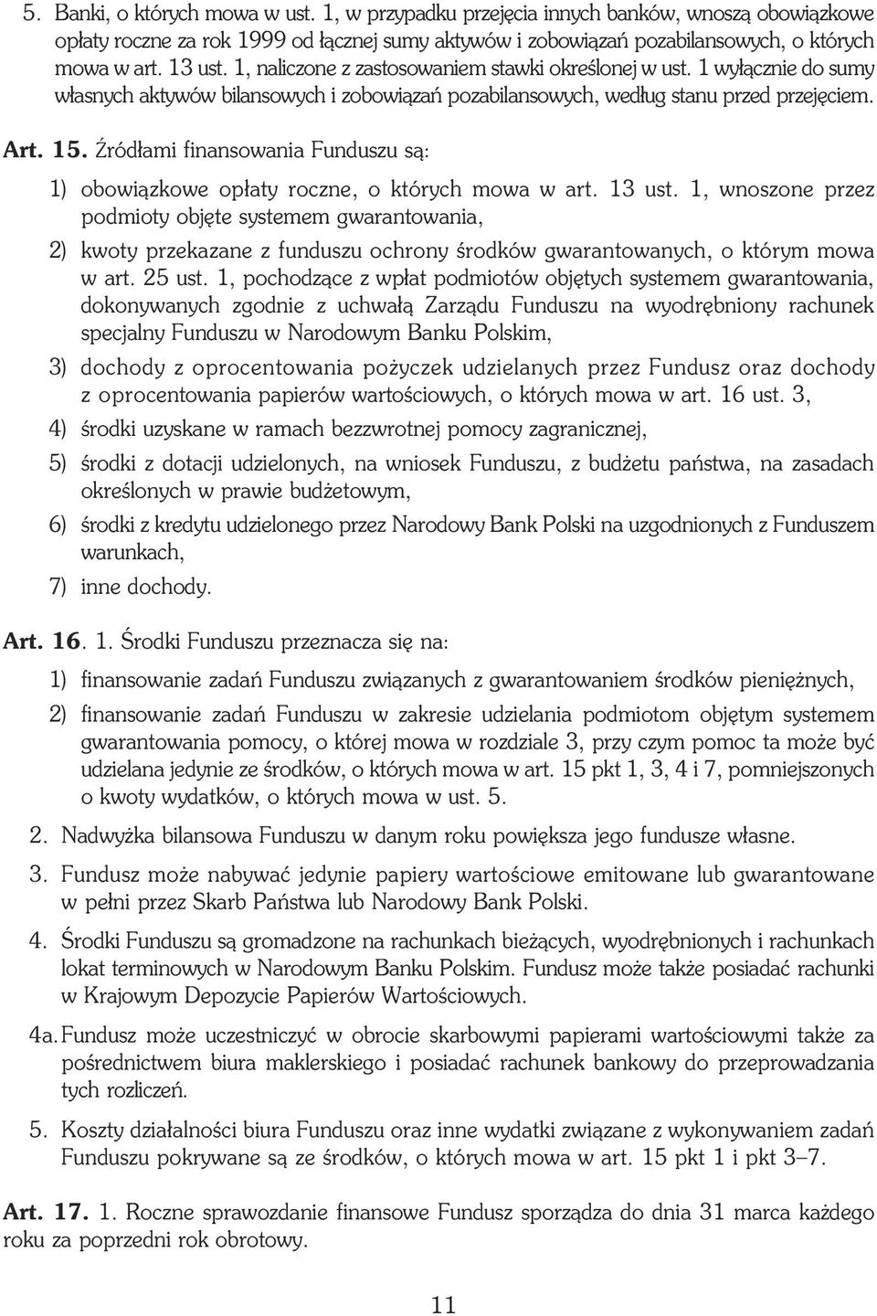 Źród³ami finansowania Funduszu s¹: 1) obowi¹zkowe op³aty roczne, o których mowa w art. 13 ust.