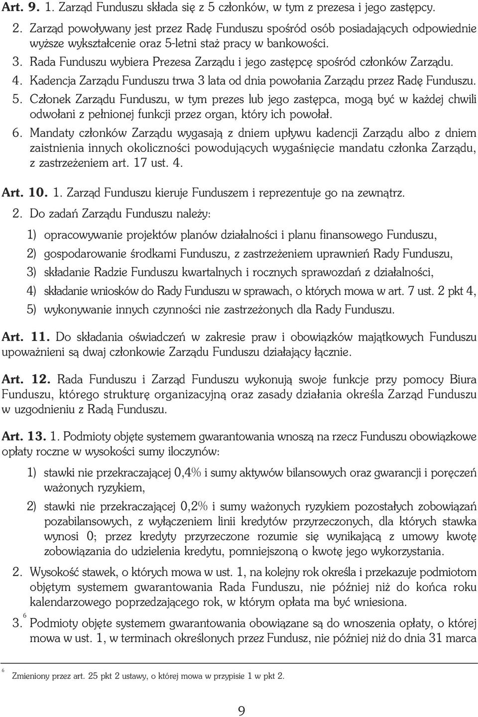 Rada Funduszu wybiera Prezesa Zarz¹du i jego zastêpcê spoœród cz³onków Zarz¹du. 4. Kadencja Zarz¹du Funduszu trwa 3 lata od dnia powo³ania Zarz¹du przez Radê Funduszu. 5.