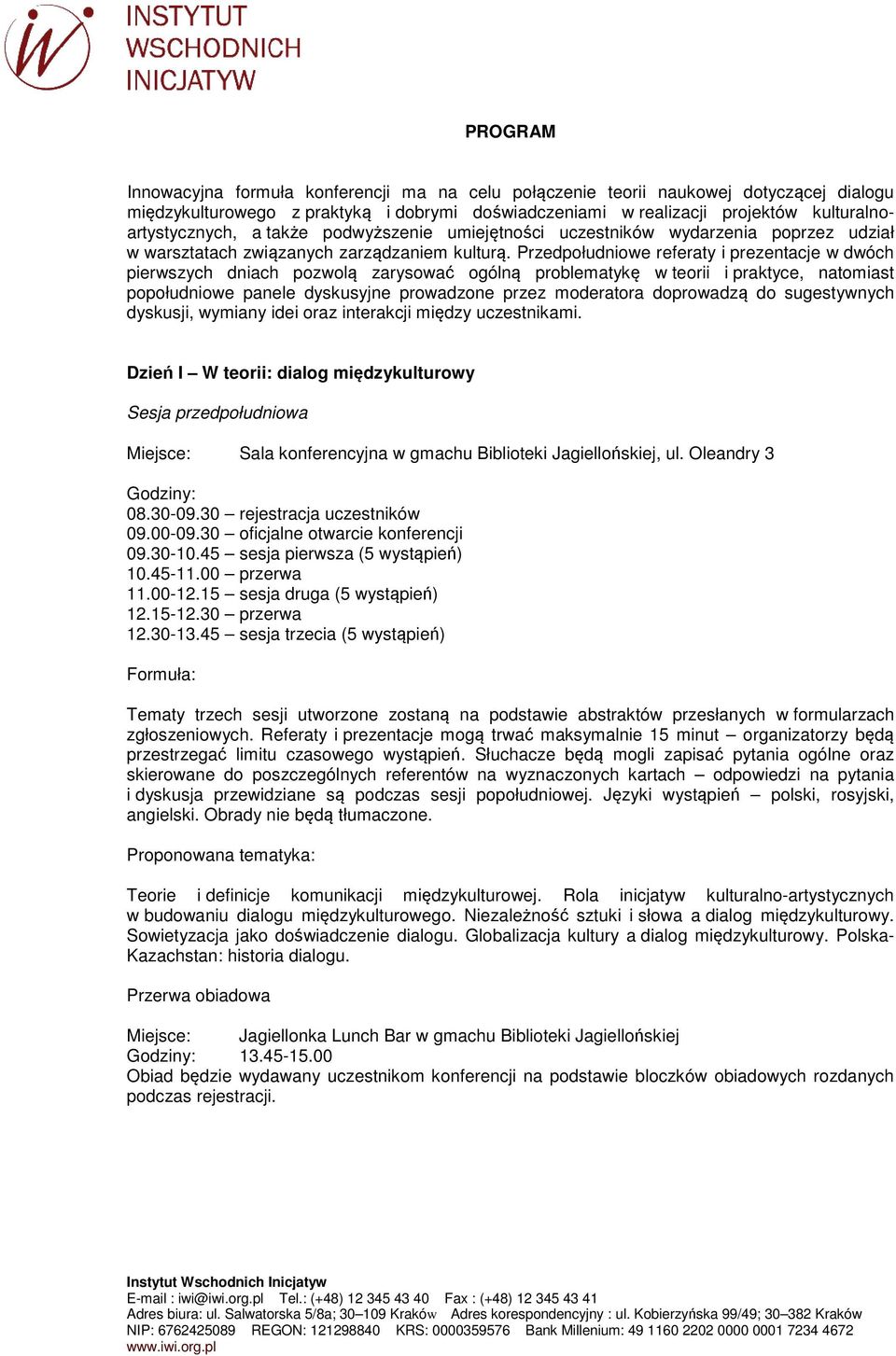 Przedpołudniowe referaty i prezentacje w dwóch pierwszych dniach pozwolą zarysować ogólną problematykę w teorii i praktyce, natomiast popołudniowe panele dyskusyjne prowadzone przez moderatora