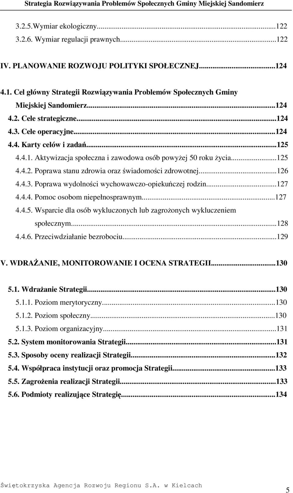 ..126 4.4.3. Poprawa wydolnoci wychowawczo-opiekuczej rodzin...127 4.4.4. Pomoc osobom niepełnosprawnym...127 4.4.5. Wsparcie dla osób wykluczonych lub zagroonych wykluczeniem społecznym...128 4.4.6. Przeciwdziałanie bezrobociu.