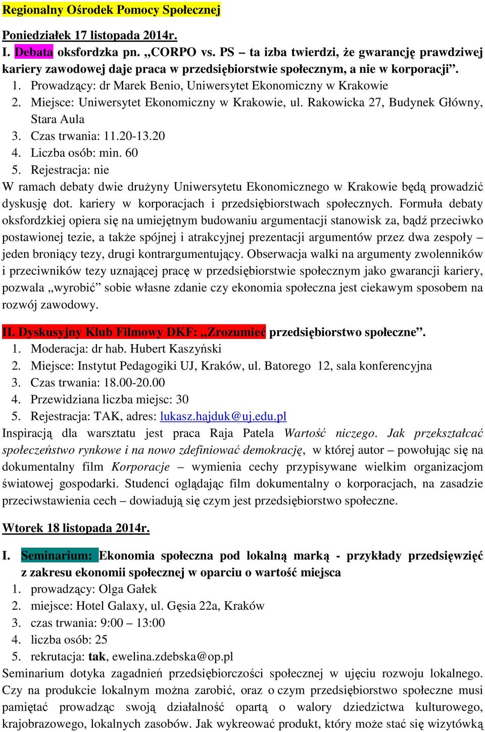 Miejsce: Uniwersytet Ekonomiczny w Krakowie, ul. Rakowicka 27, Budynek Główny, Stara Aula 3. Czas trwania: 11.20-13.20 4. Liczba osób: min. 60 5.