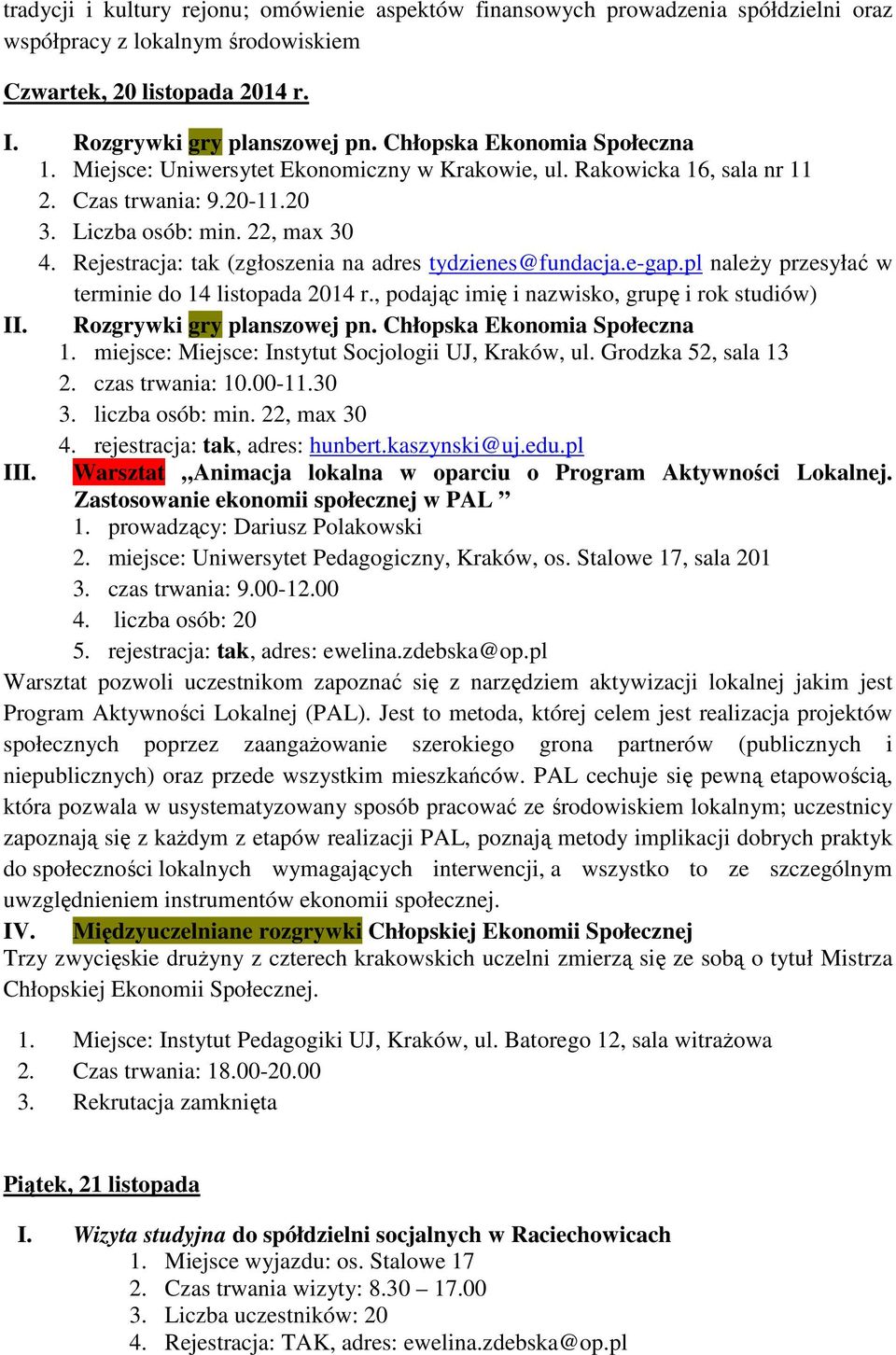 Rejestracja: tak (zgłoszenia na adres tydzienes@fundacja.e-gap.pl naleŝy przesyłać w terminie do 14 listopada 2014 r., podając imię i nazwisko, grupę i rok studiów) II. Rozgrywki gry planszowej pn.