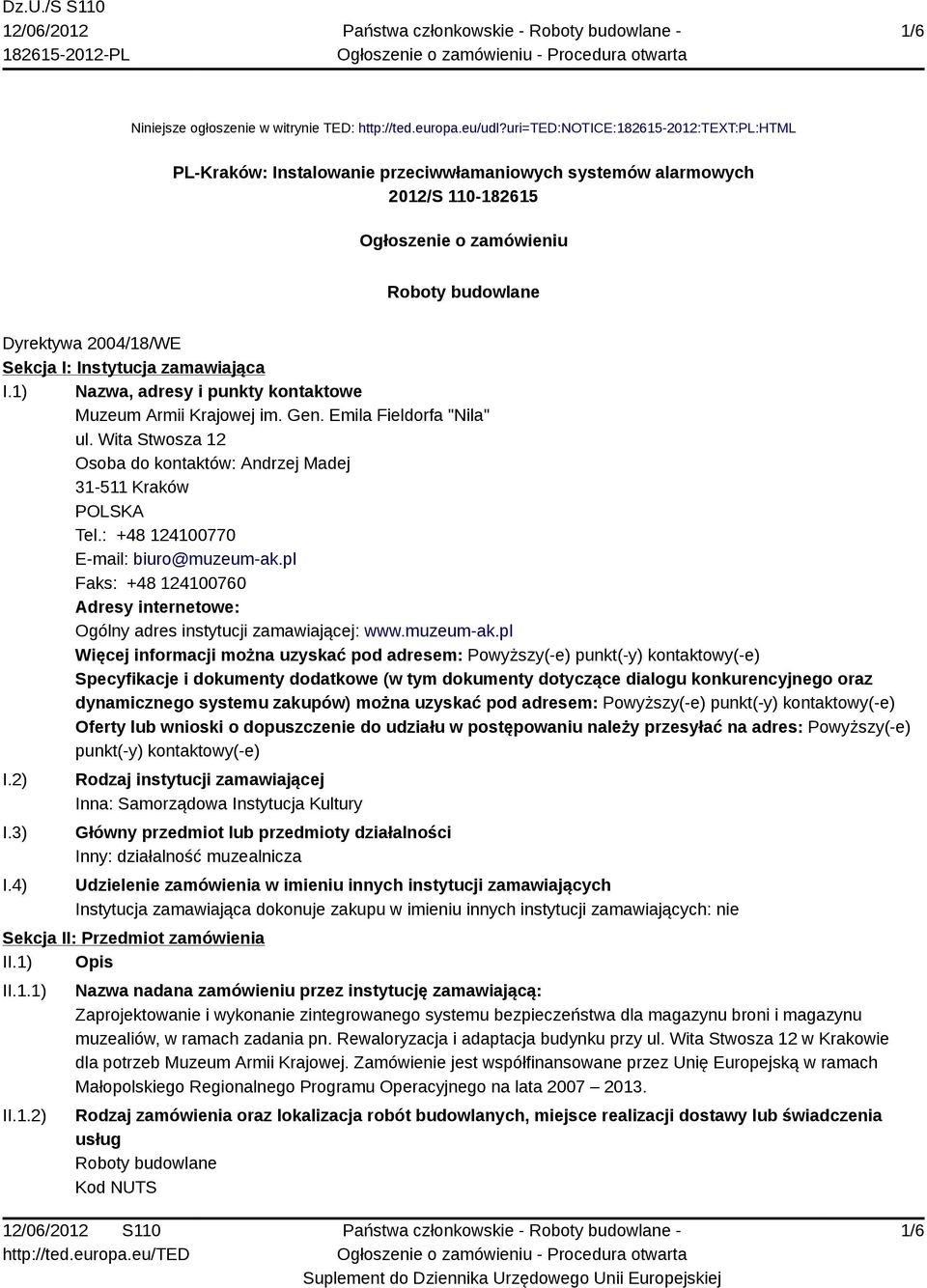 Instytucja zamawiająca I.1) Nazwa, adresy i punkty kontaktowe Muzeum Armii Krajowej im. Gen. Emila Fieldorfa "Nila" ul. Wita Stwosza 12 Osoba do kontaktów: Andrzej Madej 31-511 Kraków POLSKA Tel.