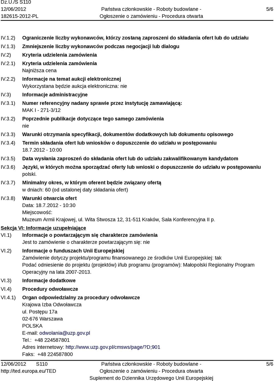 IV.3.1) IV.3.2) IV.3.3) IV.3.4) IV.3.5) IV.3.6) IV.3.7) IV.3.8) Ograniczenie liczby wykonawców, którzy zostaną zaproszeni do składania ofert lub do udziału Zmniejszenie liczby wykonawców podczas