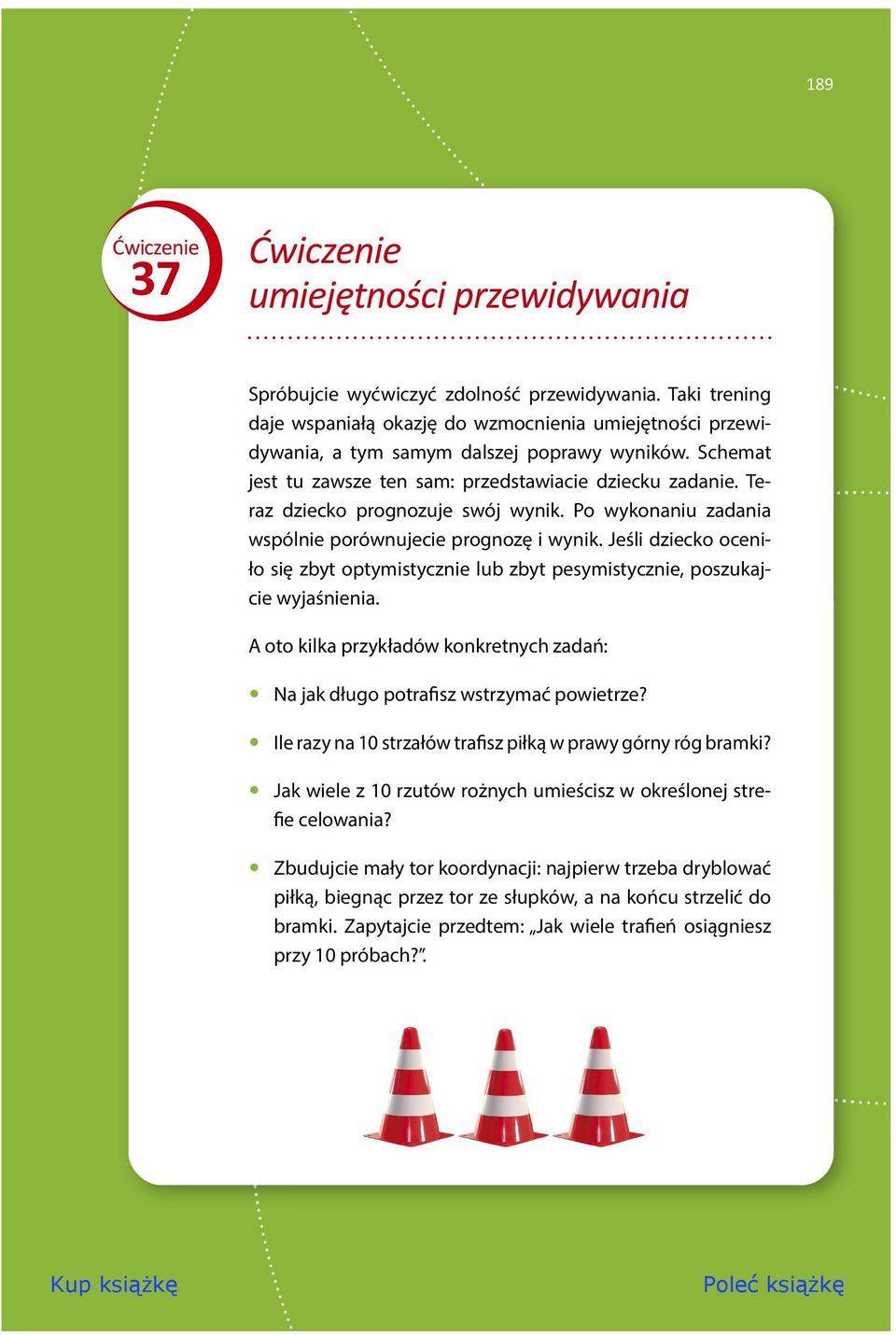 Teraz dziecko prognozuje swój wynik. Po wykonaniu zadania wspólnie porównujecie prognozę i wynik. Jeśli dziecko oceniło się zbyt optymistycznie lub zbyt pesymistycznie, poszukajcie wyjaśnienia.