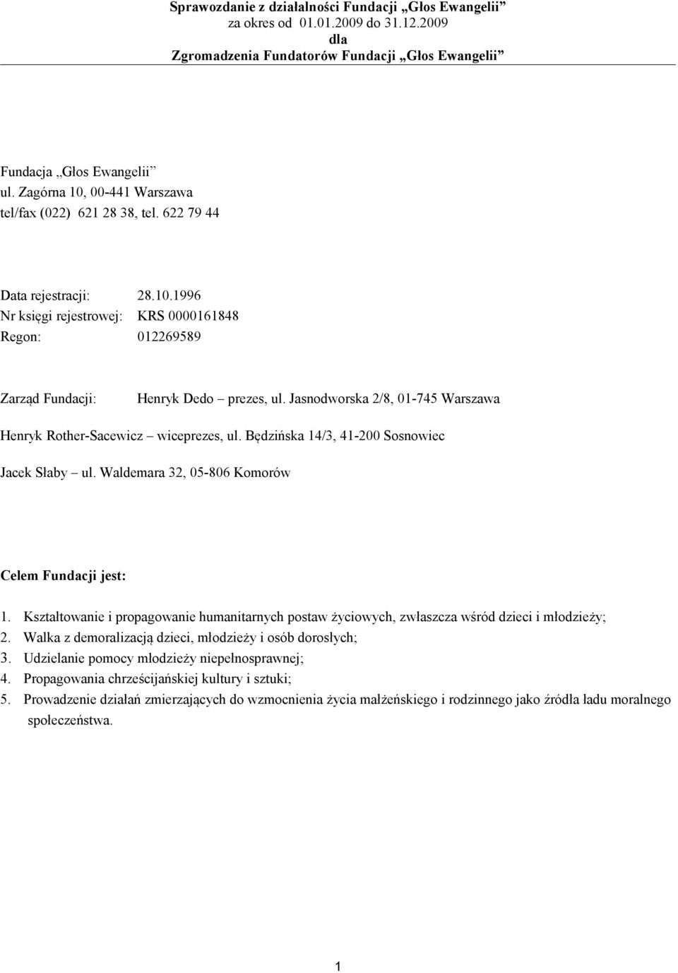 Jasnodworska 2/8, 01-745 Warszawa Henryk Rother-Sacewicz wiceprezes, ul. Będzińska 14/3, 41-200 Sosnowiec Jacek Słaby ul. Waldemara 32, 05-806 Komorów Celem Fundacji jest: 1.