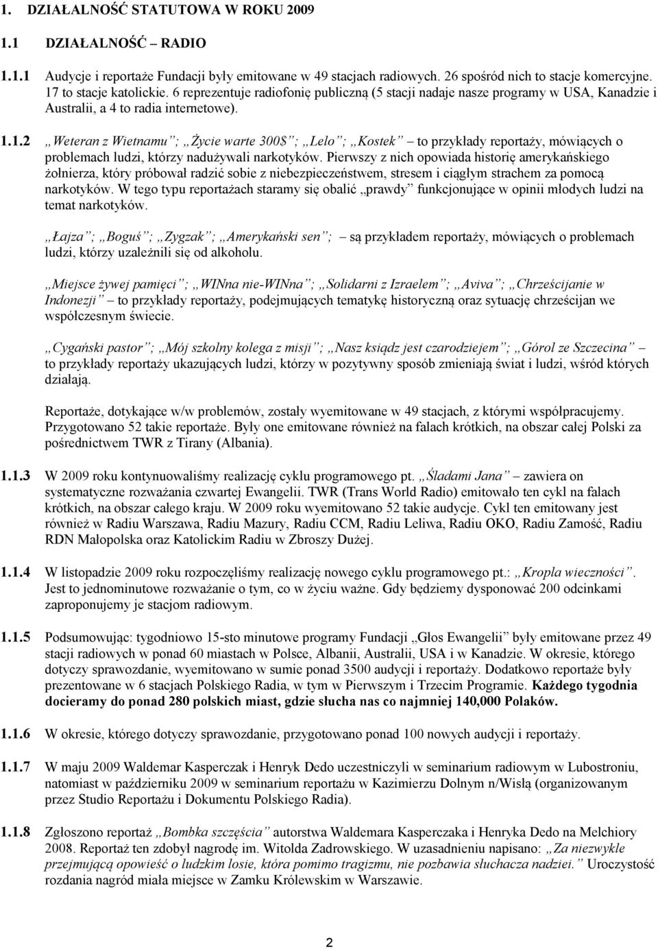 1.2 Weteran z Wietnamu ; Życie warte 300$ ; Lelo ; Kostek to przykłady reportaży, mówiących o problemach ludzi, którzy nadużywali narkotyków.