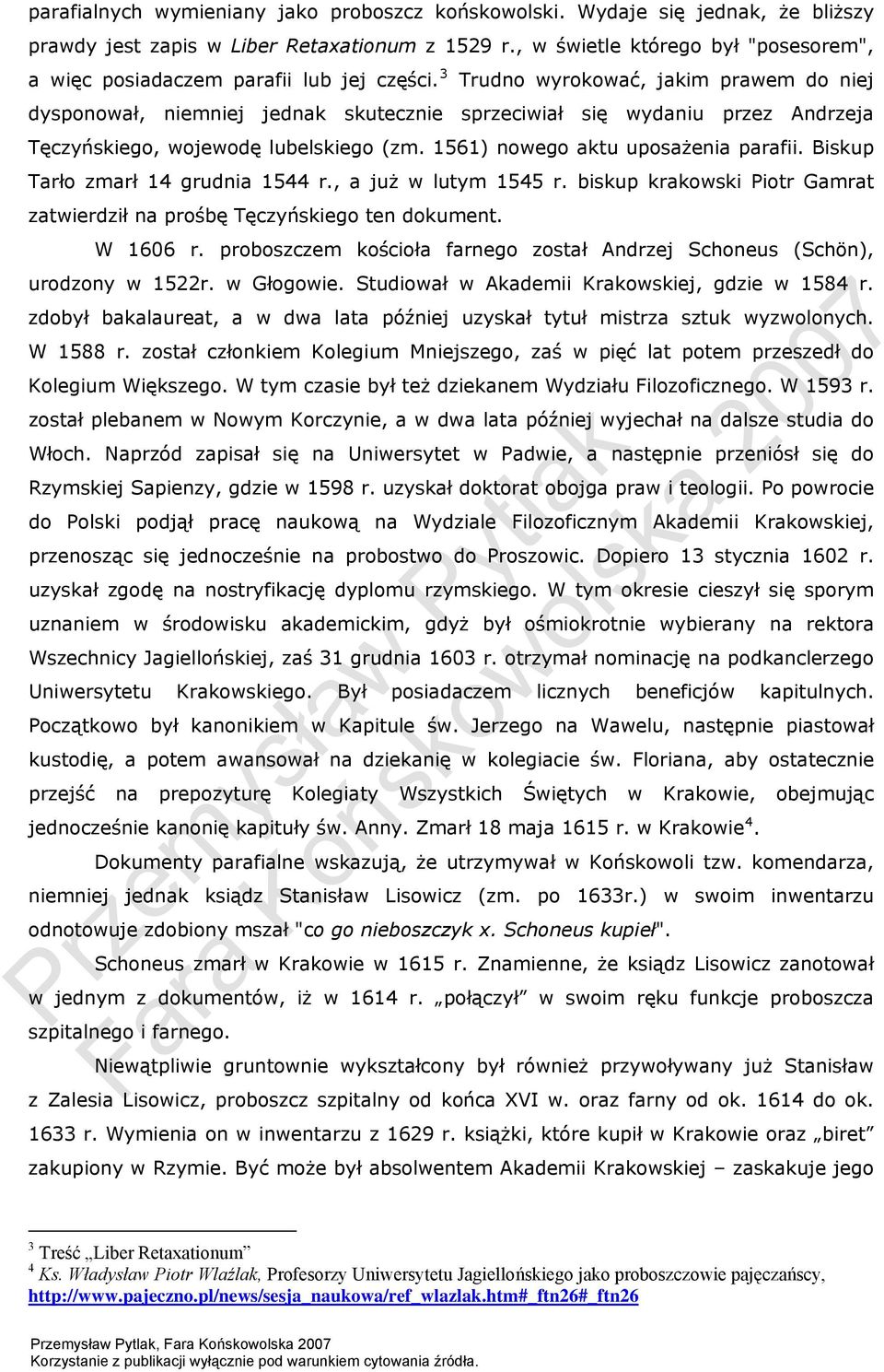 3 Trudno wyrokować, jakim prawem do niej dysponował, niemniej jednak skutecznie sprzeciwiał się wydaniu przez Andrzeja Tęczyńskiego, wojewodę lubelskiego (zm. 1561) nowego aktu uposażenia parafii.