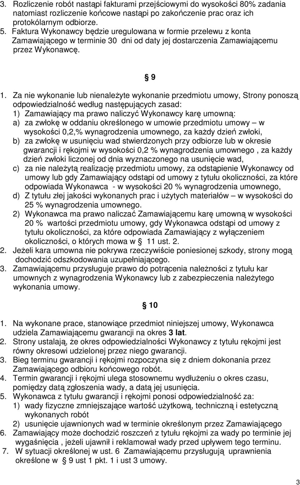 Za nie wykonanie lub nienaleŝyte wykonanie przedmiotu umowy, Strony ponoszą odpowiedzialność według następujących zasad: 1) Zamawiający ma prawo naliczyć Wykonawcy karę umowną: a) za zwłokę w oddaniu