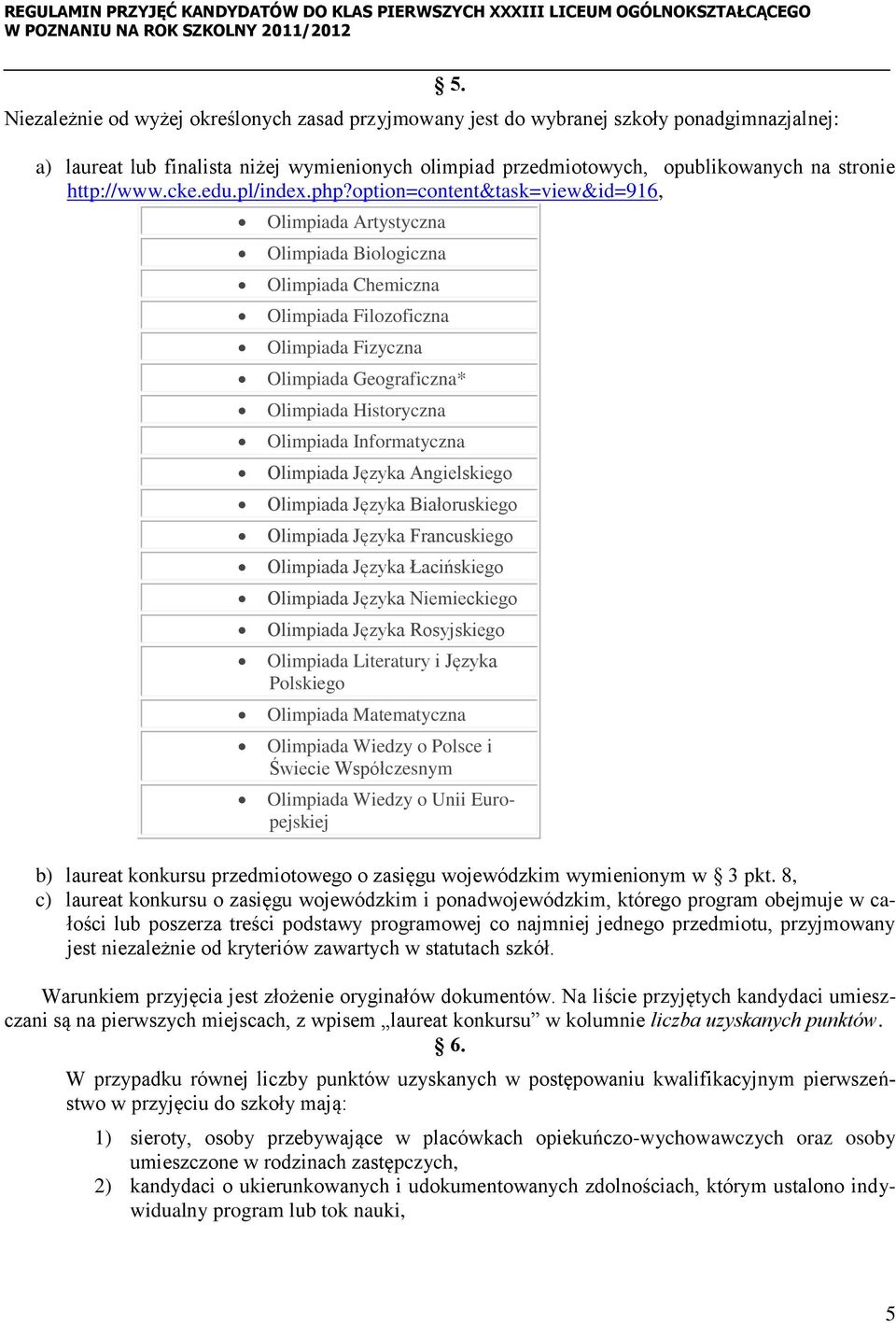 option=content&task=view&id=916, Olimpiada Artystyczna Olimpiada Biologiczna Olimpiada Chemiczna Olimpiada Filozoficzna Olimpiada Fizyczna Olimpiada Geograficzna* Olimpiada Historyczna Olimpiada