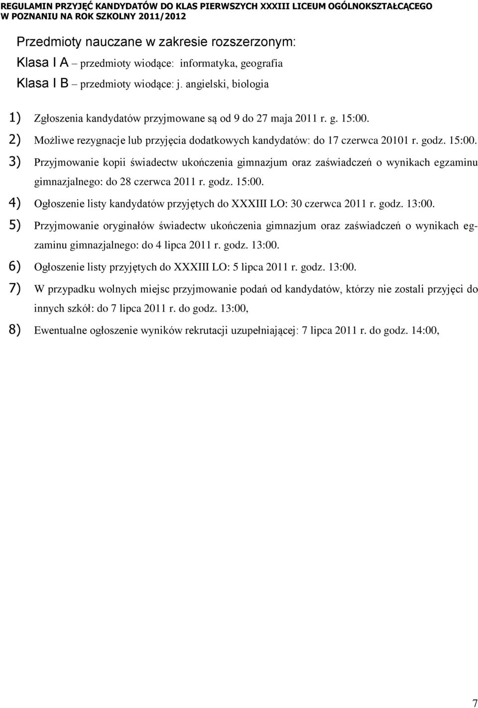 2) Możliwe rezygnacje lub przyjęcia dodatkowych kandydatów: do 17 czerwca 20101 r. godz. 15:00.