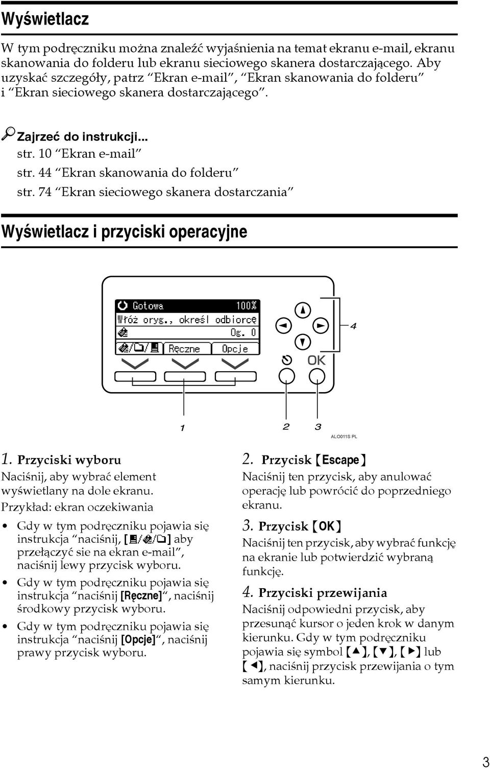 44 Ekran skanowania do folderu str. 74 Ekran sieciowego skanera dostarczania Wyãwietlacz i przyciski operacyjne ALO011S PL 1. Przyciski wyboru Naciãnij, aby wybraæ element wyãwietlany na dole ekranu.