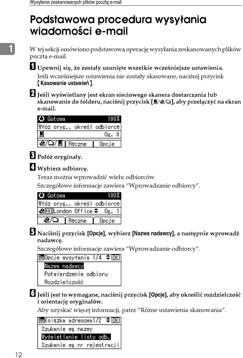 B Jeãli wyãwietlany jest ekran sieciowego skanera dostarczania lub skanowanie do folderu, naciãnij przycisk [ ], aby przeâàczyæ na ekran e-mail. C Poâóå oryginaây. D Wybierz odbiorcê.