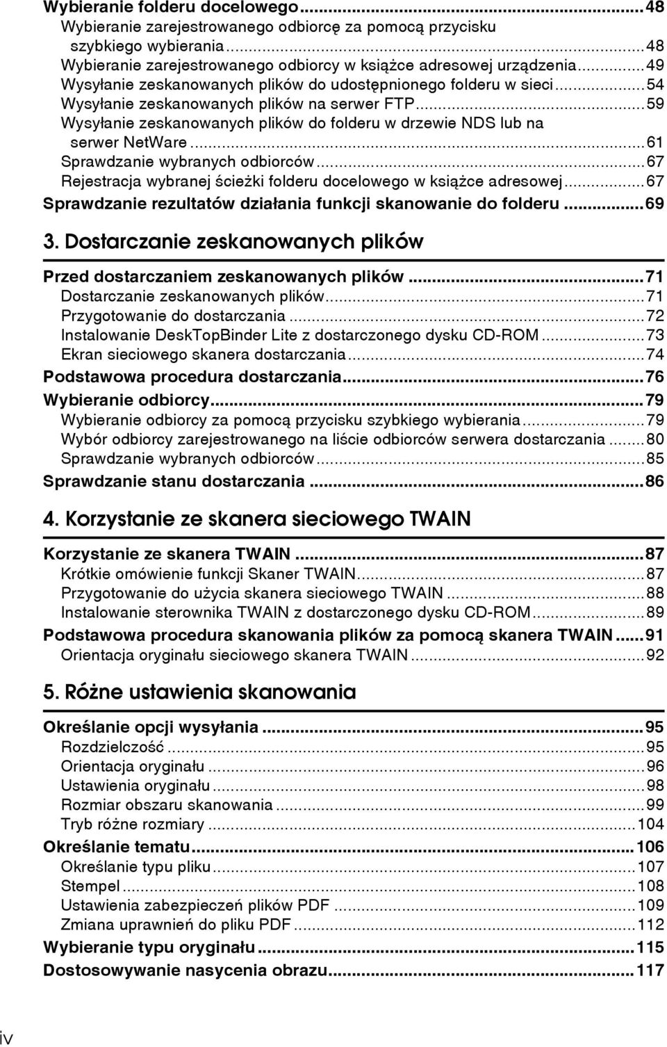 ..59 Wysyâanie zeskanowanych plików do folderu w drzewie NDS lub na serwer NetWare...61 Sprawdzanie wybranych odbiorców...67 Rejestracja wybranej ãcieåki folderu docelowego w ksiàåce adresowej.