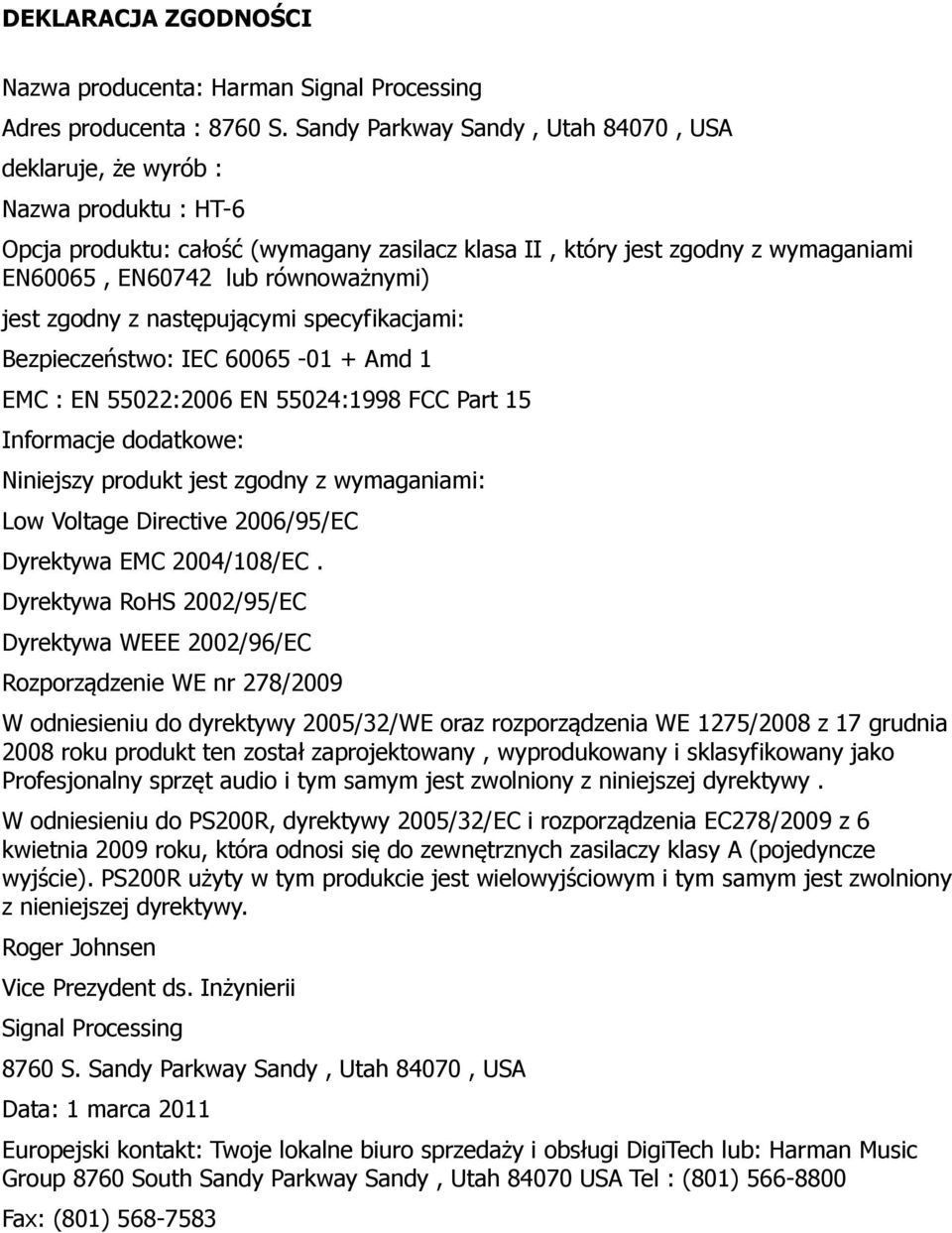 jest zgodny z następującymi specyfikacjami: Bezpieczeństwo: IEC 60065-01 + Amd 1 EMC : EN 55022:2006 EN 55024:1998 FCC Part 15 Informacje dodatkowe: Niniejszy produkt jest zgodny z wymaganiami: Low