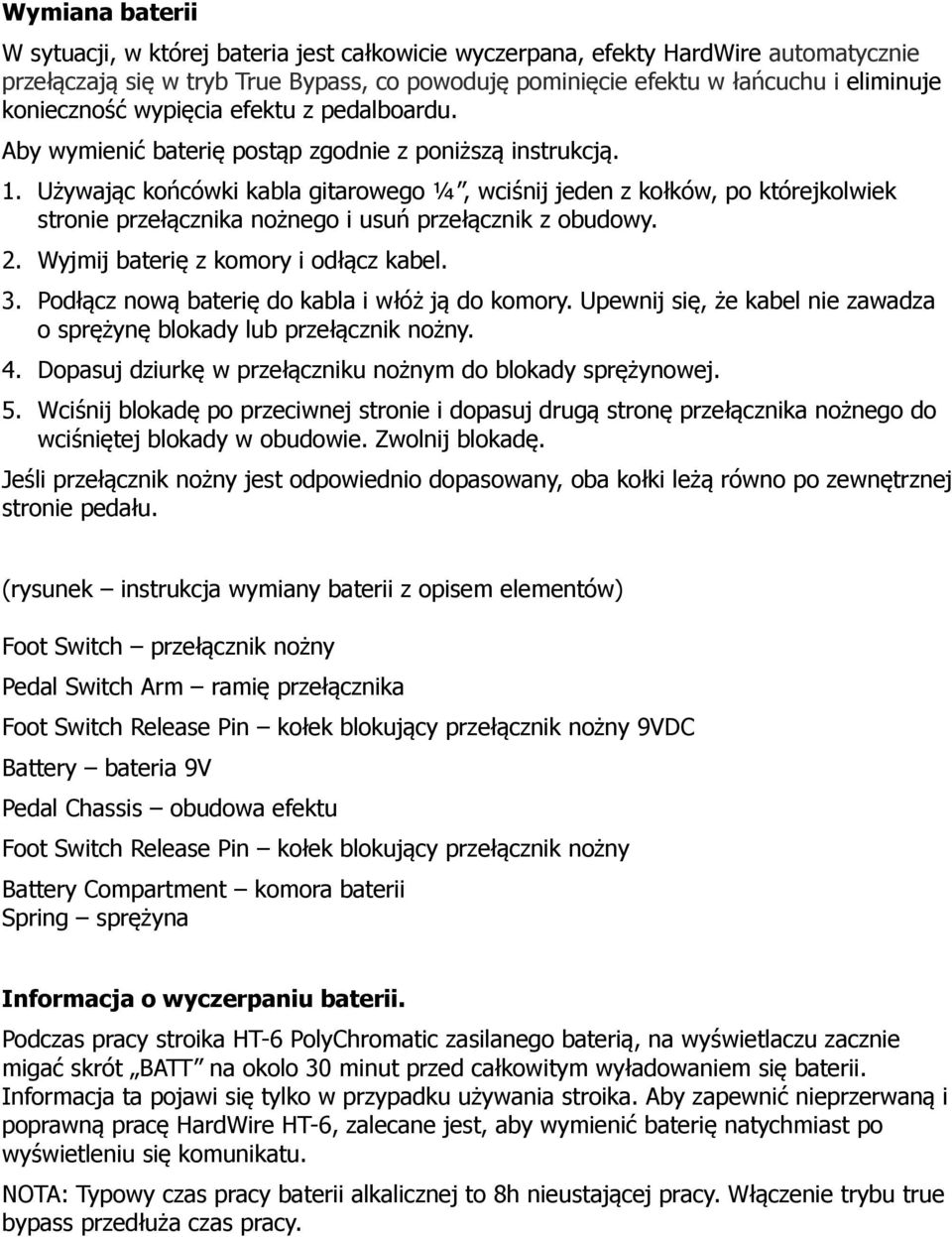 Używając końcówki kabla gitarowego ¼, wciśnij jeden z kołków, po którejkolwiek stronie przełącznika nożnego i usuń przełącznik z obudowy. 2. Wyjmij baterię z komory i odłącz kabel. 3.