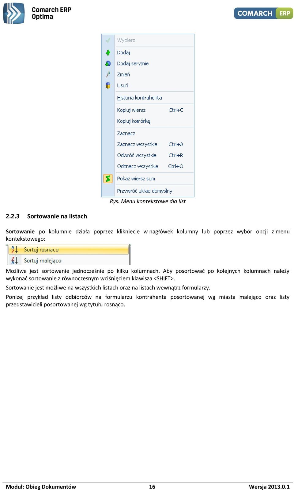 sortowanie jednocześnie po kilku kolumnach. Aby posortować po kolejnych kolumnach należy wykonać sortowanie z równoczesnym wciśnięciem klawisza <SHIFT>.