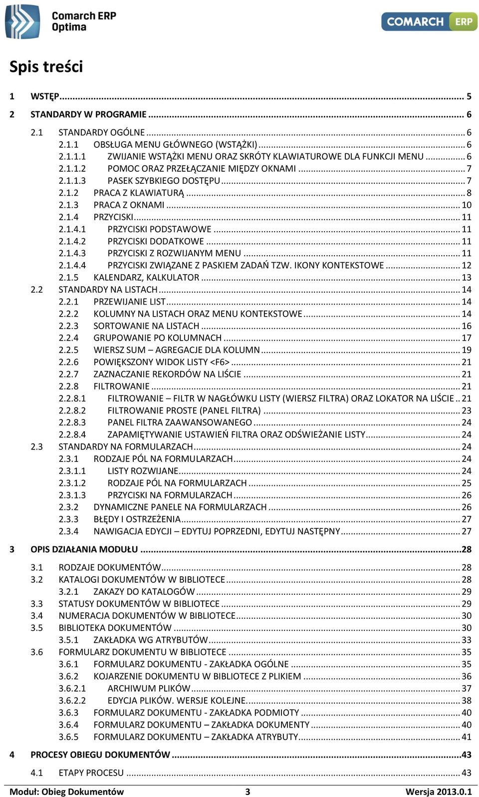 .. 11 2.1.4.4 PRZYCISKI ZWIĄZANE Z PASKIEM ZADAŃ TZW. IKONY KONTEKSTOWE... 12 2.1.5 KALENDARZ, KALKULATOR... 13 2.2 STANDARDY NA LISTACH... 14 2.2.1 PRZEWIJANIE LIST... 14 2.2.2 KOLUMNY NA LISTACH ORAZ MENU KONTEKSTOWE.