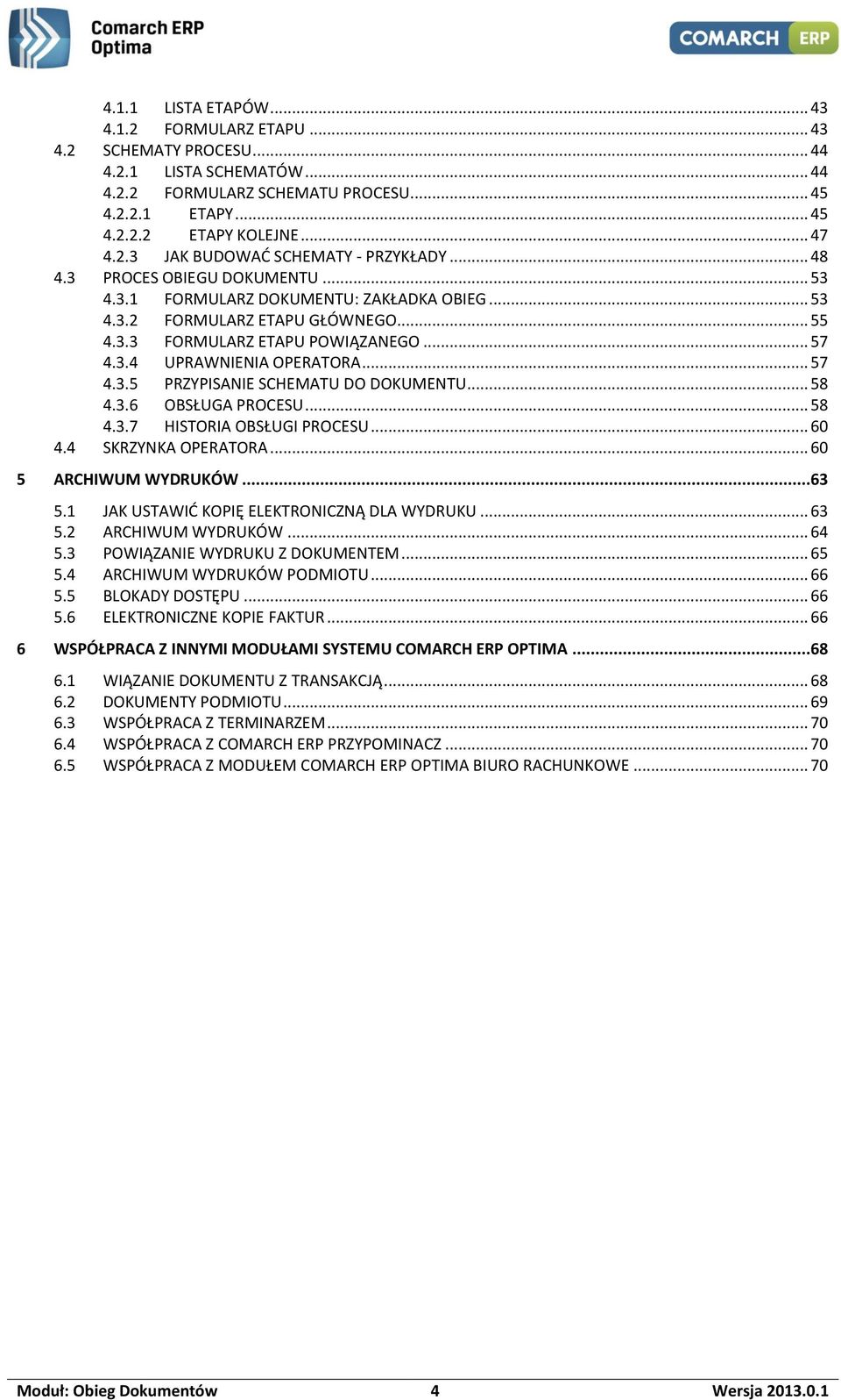 .. 58 4.3.6 OBSŁUGA PROCESU... 58 4.3.7 HISTORIA OBSŁUGI PROCESU... 60 4.4 SKRZYNKA OPERATORA... 60 5 ARCHIWUM WYDRUKÓW...63 5.1 JAK USTAWIĆ KOPIĘ ELEKTRONICZNĄ DLA WYDRUKU... 63 5.