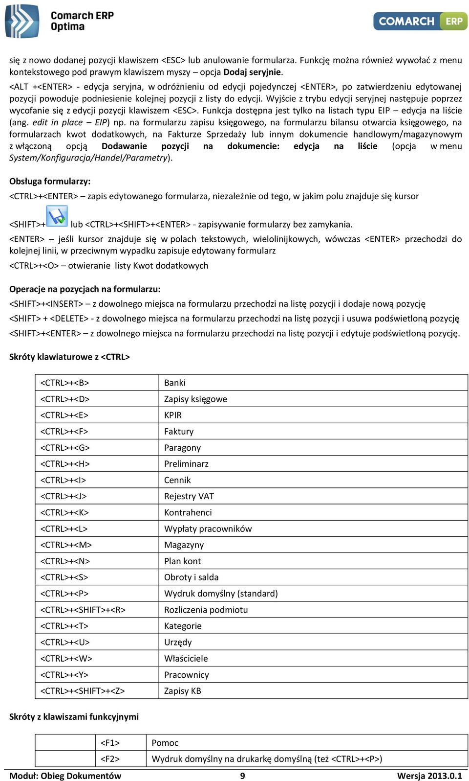 Wyjście z trybu edycji seryjnej następuje poprzez wycofanie się z edycji pozycji klawiszem <ESC>. Funkcja dostępna jest tylko na listach typu EIP edycja na liście (ang. edit in place EIP) np.