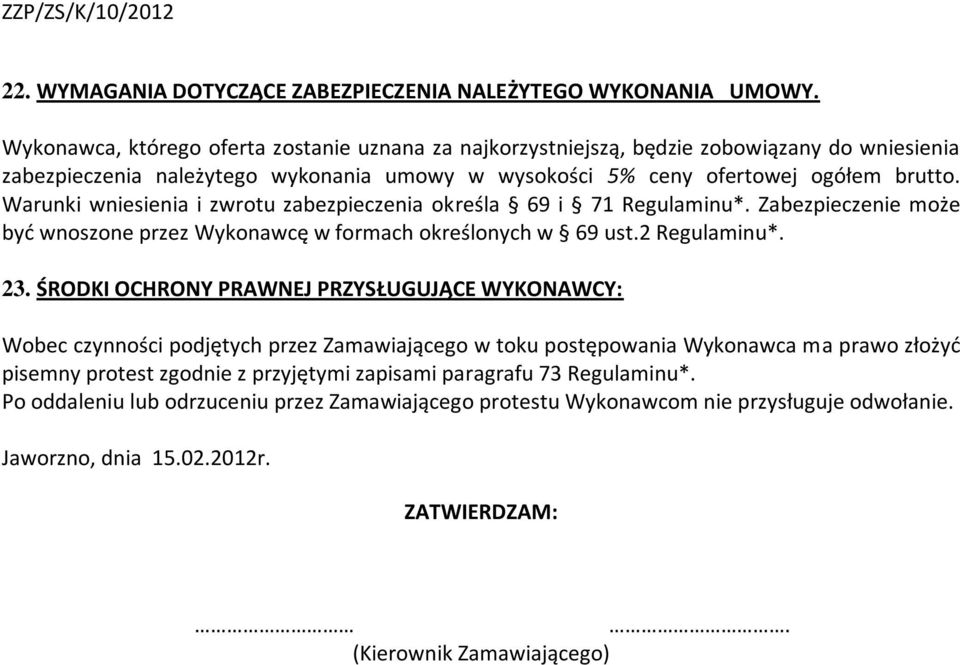 Warunki wniesienia i zwrotu zabezpieczenia określa 69 i 71 Regulaminu*. Zabezpieczenie może być wnoszone przez Wykonawcę w formach określonych w 69 ust.2 Regulaminu*. 23.