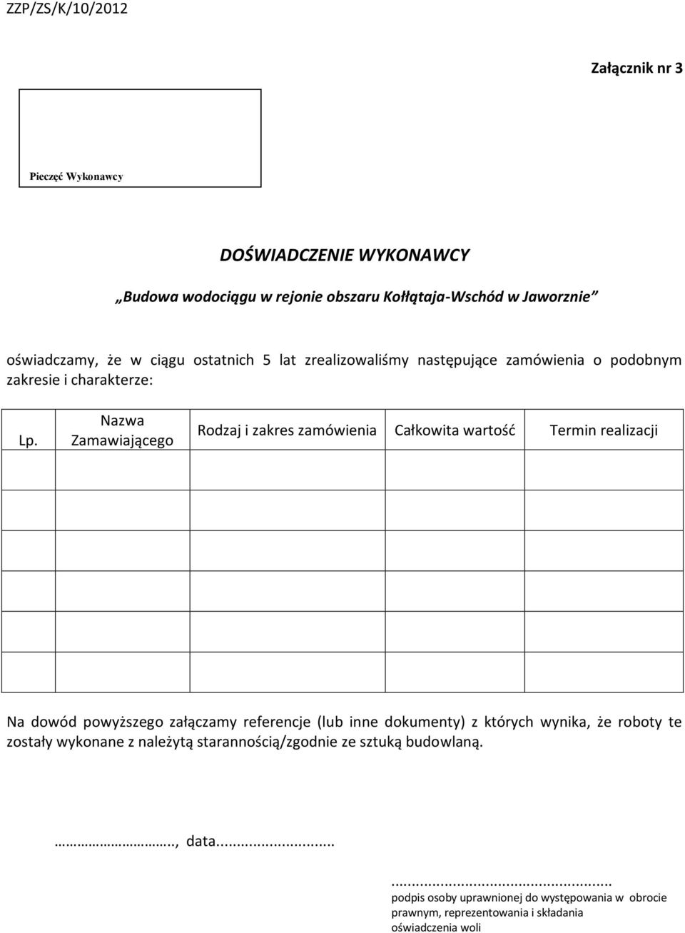 Nazwa Zamawiającego Rodzaj i zakres zamówienia Całkowita wartość Termin realizacji Na dowód powyższego załączamy referencje (lub inne dokumenty) z