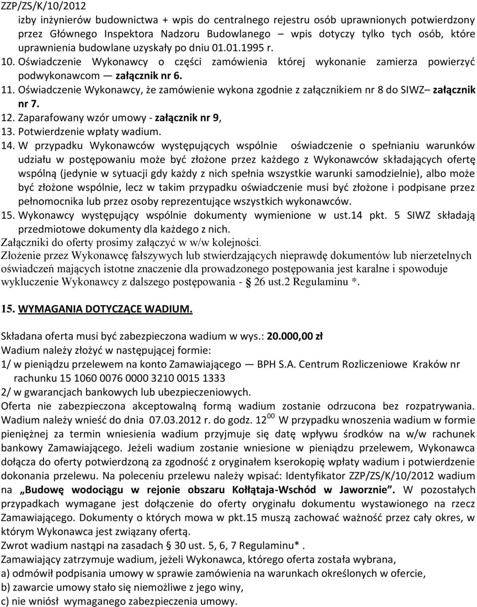 Oświadczenie Wykonawcy, że zamówienie wykona zgodnie z załącznikiem nr 8 do SIWZ załącznik nr 7. 12. Zaparafowany wzór umowy - załącznik nr 9, 13. Potwierdzenie wpłaty wadium. 14.