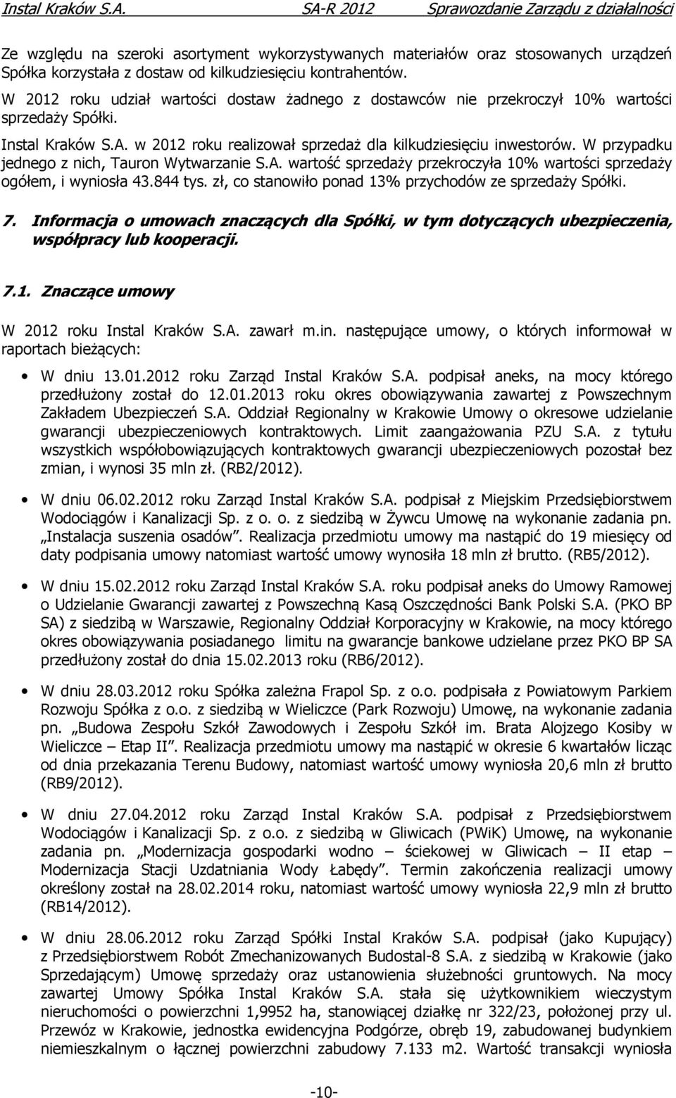 W przypadku jednego z nich, Tauron Wytwarzanie S.A. wartość sprzedaży przekroczyła 10% wartości sprzedaży ogółem, i wyniosła 43.844 tys. zł, co stanowiło ponad 13% przychodów ze sprzedaży Spółki. 7.