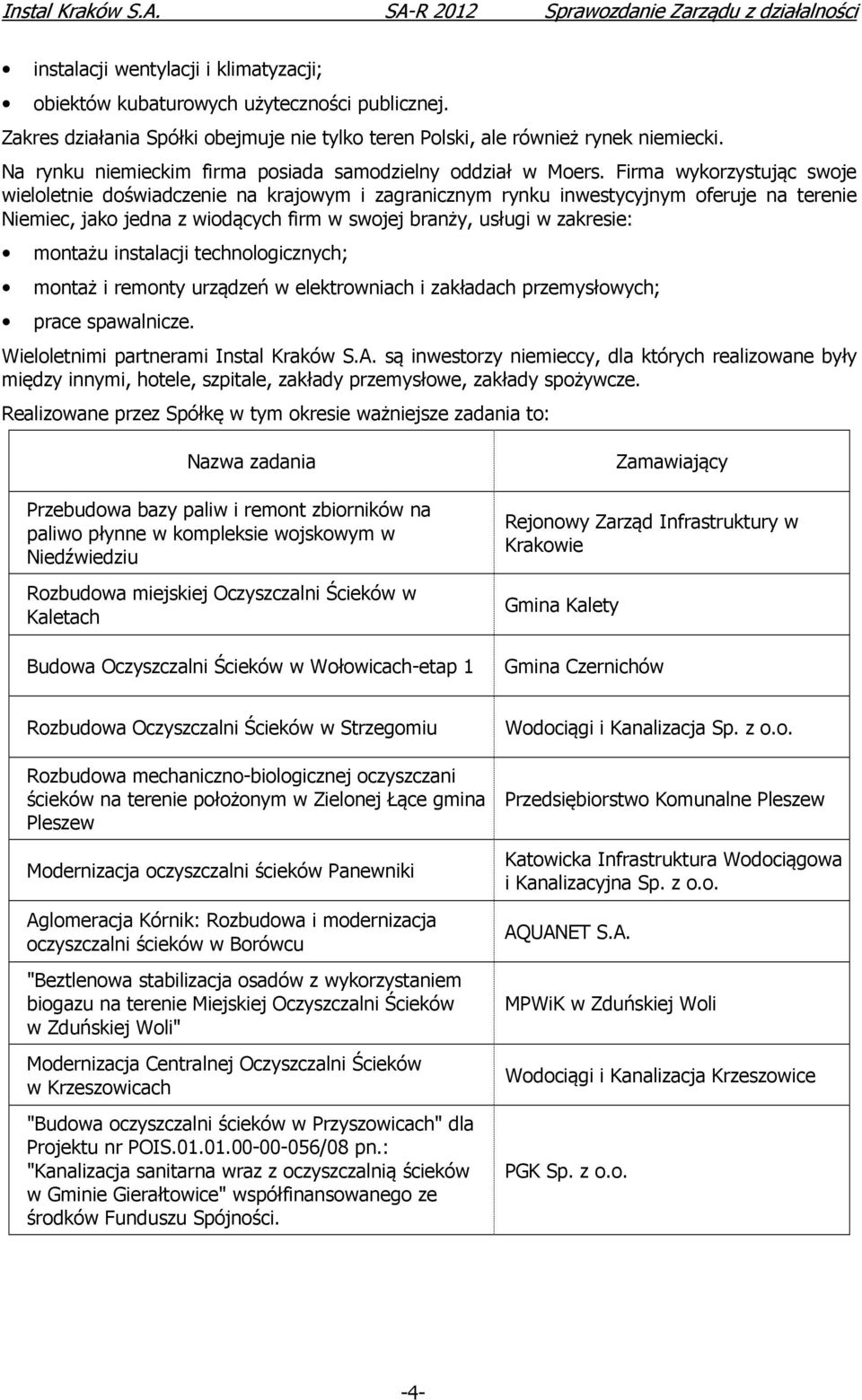 Firma wykorzystując swoje wieloletnie doświadczenie na krajowym i zagranicznym rynku inwestycyjnym oferuje na terenie Niemiec, jako jedna z wiodących firm w swojej branży, usługi w zakresie: montażu