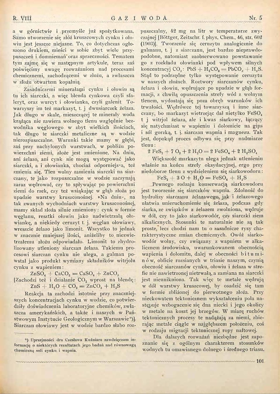 Tematem tym zajmę się w następnym artykule, teraz zaś poświęcimy uwagę rozważaniom nad procesami chemicznemi, zachodzącemi w złożu, a zwłaszcza w złożu btwartem kopalnią.