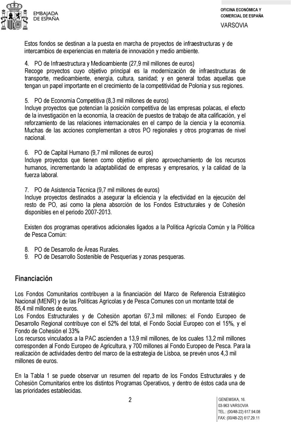 PO de Infraestructura y Medioambiente (27,9 mil millones de euros) Recoge proyectos cuyo objetivo principal es la modernización de infraestructuras de transporte, medioambiente, energía, cultura,