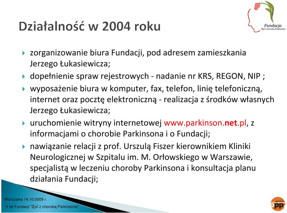 uruchomienie witryny internetowej www.parkinson.net.pl, z informacjami o chorobie Parkinsona i o Fundacji; nawiązanie relacji z prof.