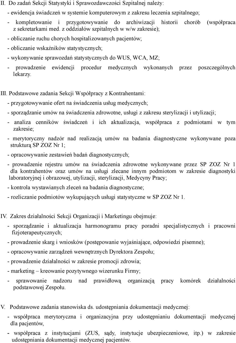 z oddziałów szpitalnych w w/w zakresie); - obliczanie ruchu chorych hospitalizowanych pacjentów; - obliczanie wskaźników statystycznych; - wykonywanie sprawozdań statystycznych do WUS, WCA, MZ; -