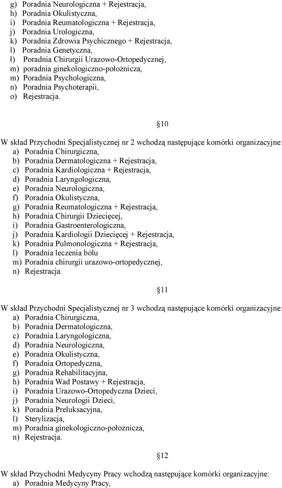 W skład Przychodni Specjalistycznej nr 2 wchodzą następujące komórki organizacyjne: a) Poradnia Chirurgiczna, b) Poradnia Dermatologiczna + Rejestracja, c) Poradnia Kardiologiczna + Rejestracja, d)