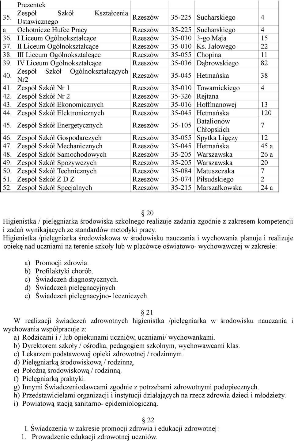 Zespół Szkół Ogólnokształcących Rzeszów Nr2 35-045 Hetmańska 38 41. Zespół Szkół Nr 1 Rzeszów 35-010 Towarnickiego 4 42. Zespół Szkół Nr 2 Rzeszów 35-326 Rejtana 43.