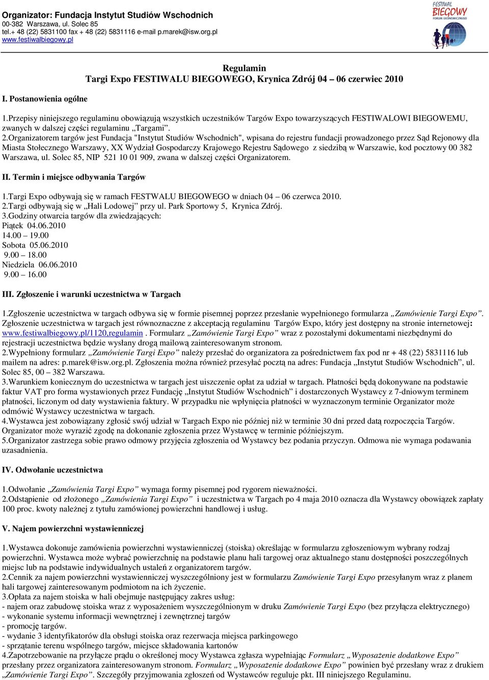 Przepisy niniejszego regulaminu obowiązują wszystkich uczestników Targów Expo towarzyszących FESTIWALOWI BIEGOWEMU, zwanych w dalszej części regulaminu Targami. 2.